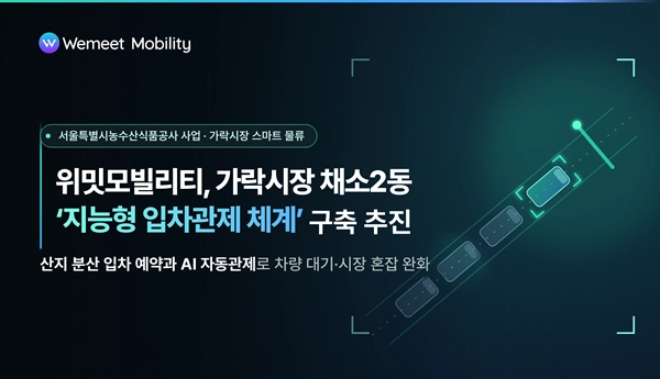 위밋모빌리티, 가락시장 채소2동 지능형 입차관제 체계 구축 추진…스마트 물류 전환